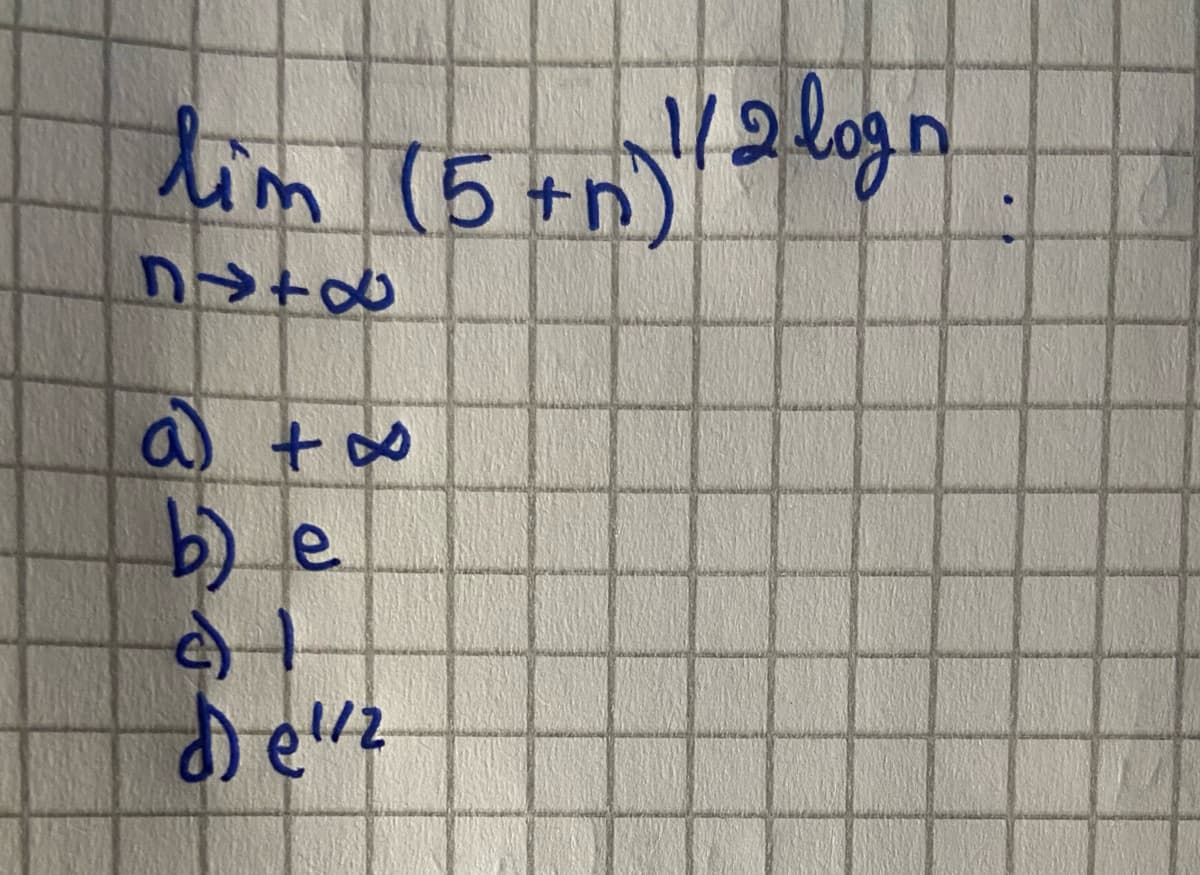 lim (5+n)
(5 + n)²¹/ 5
1/2 logn
B4TØ
a +∞
b) e
c) 1
de ¹/²