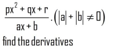 ,2
px + qx + r
.(a+1비 + )
ax +b
find the derivatives
