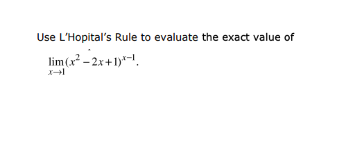 Use L'Hopital's Rule to evaluate the exact value of
lim(x² – 2x+1)*-1.
