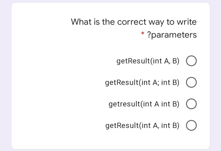 What is the correct way to write
?parameters
getResult(int A, B) O
getResult(int A; int B)
getresult(int A int B)
getResult(int A, int B) O
