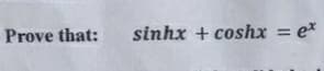 Prove that: sinhx + coshx = e*
%3D
