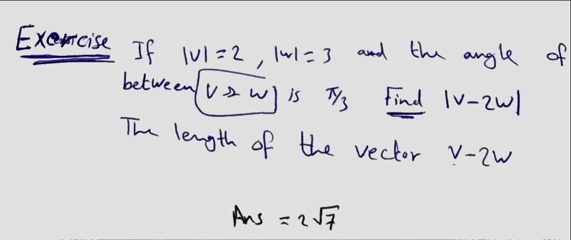 EXQTCISE If lvl=2, lwl=3 and the angle of
between v is Bys
Find Iv-2W/
The length of the vector V-2W
