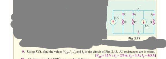 11A
DOD
18
Fig. 2.43
8A
ww
9. Using KCL, find the values VA- 1₁. 12 and 1, in the circuit of Fig. 2.43. All resistances are in ohms.
[VAR= 12 V : 1₁ = 2/3 A: 1₂ = 1 A; 1₁ = 4/3 A]