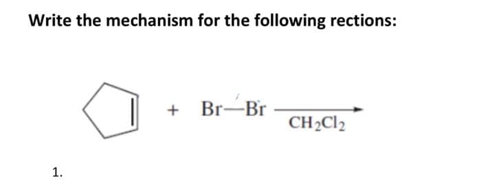 Write the mechanism for the following rections:
1.
+ Br-Br
CH₂Cl2