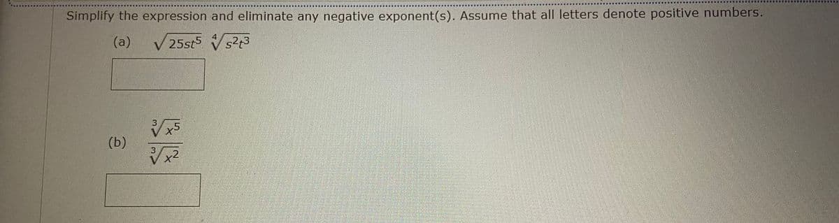 Simplify the expression and eliminate any negative exponent(s). Assume that all letters denote positive numbers.
(a)
V 25st5 Vs23
s2t3
(b)
3
