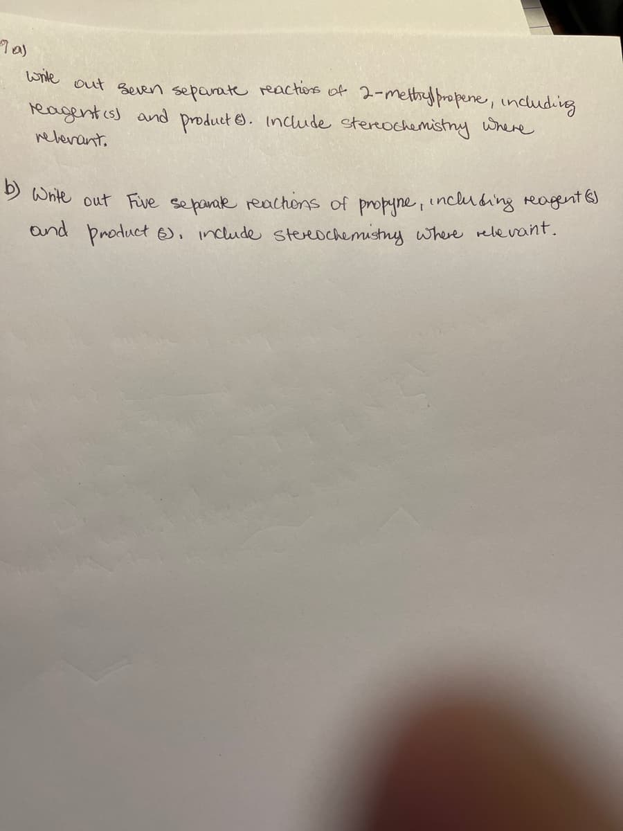 wnte out seven separate reactions of 2-metheyl propene, includivg
reagentis) and product e. Include stereochemistny where
reberant.
9 Wnte out Fuve separak reachens of propyne, including reagent e)
and product , include stereochemistny where relevant.
