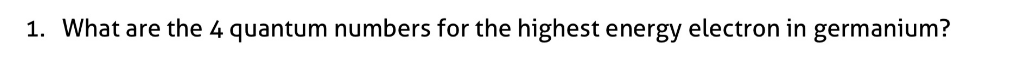 1. What are the 4 quantum numbers for the highest energy electron in germanium?
