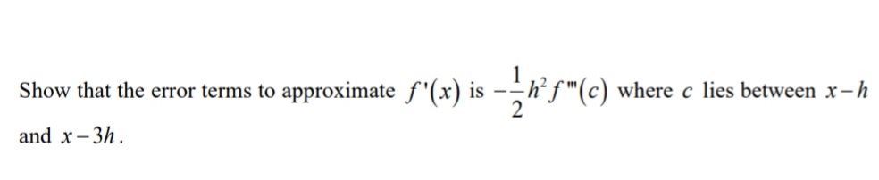 Show that the error terms to
and x-3h.
approximate f'(x) is
-1/h²f"(c) where c lies between x-h