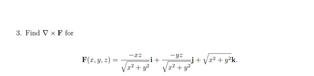 3. Find V x F for
-xZ
-yz
F(2₁9, ²2) = √22² +²2² + √₁² + 1²³ + √√x² + y²k.
y,