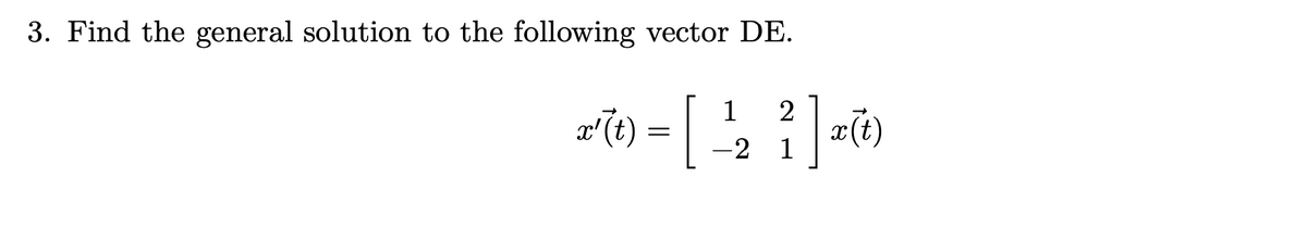 3. Find the general solution to the following vector DE.
1
1
-2 1
