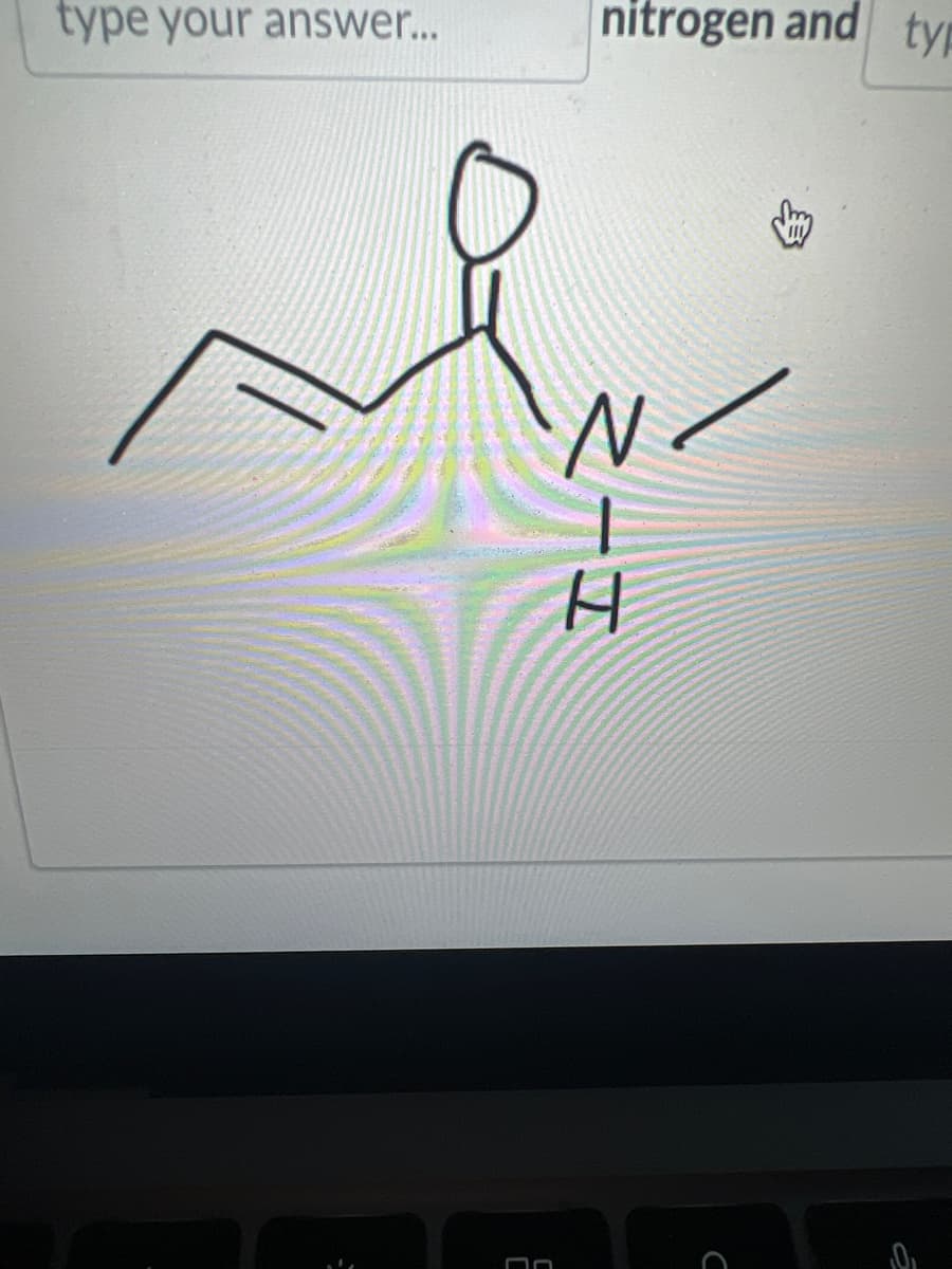 type your answer....
nitrogen and ty
I-N
C
0