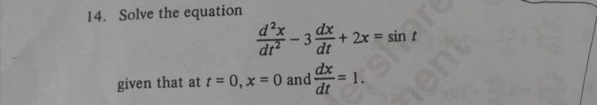 14. Solve the equation
d?x
dt?
dx
dt
3.
+ 2x = sin
dx
given that at t = 0, x = 0 and
1.
dt
nent
