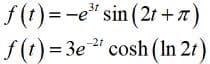 f (1) =-e" sin (2r +7)
f (t) = 3e " cosh (In 21)
-2t
