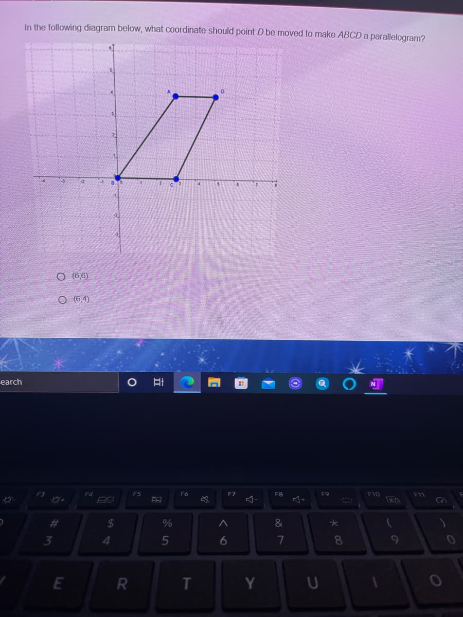 In the following diagram below, what coordinate should point D be moved to make ABCD a parallelogram?
17
O (6,6)
O (6.4)
earch
O Bi
F4
F5
F6
F7
F8
F9
F10
F11
Ca
#3
24
&
4.
5
6
7
9
Y
