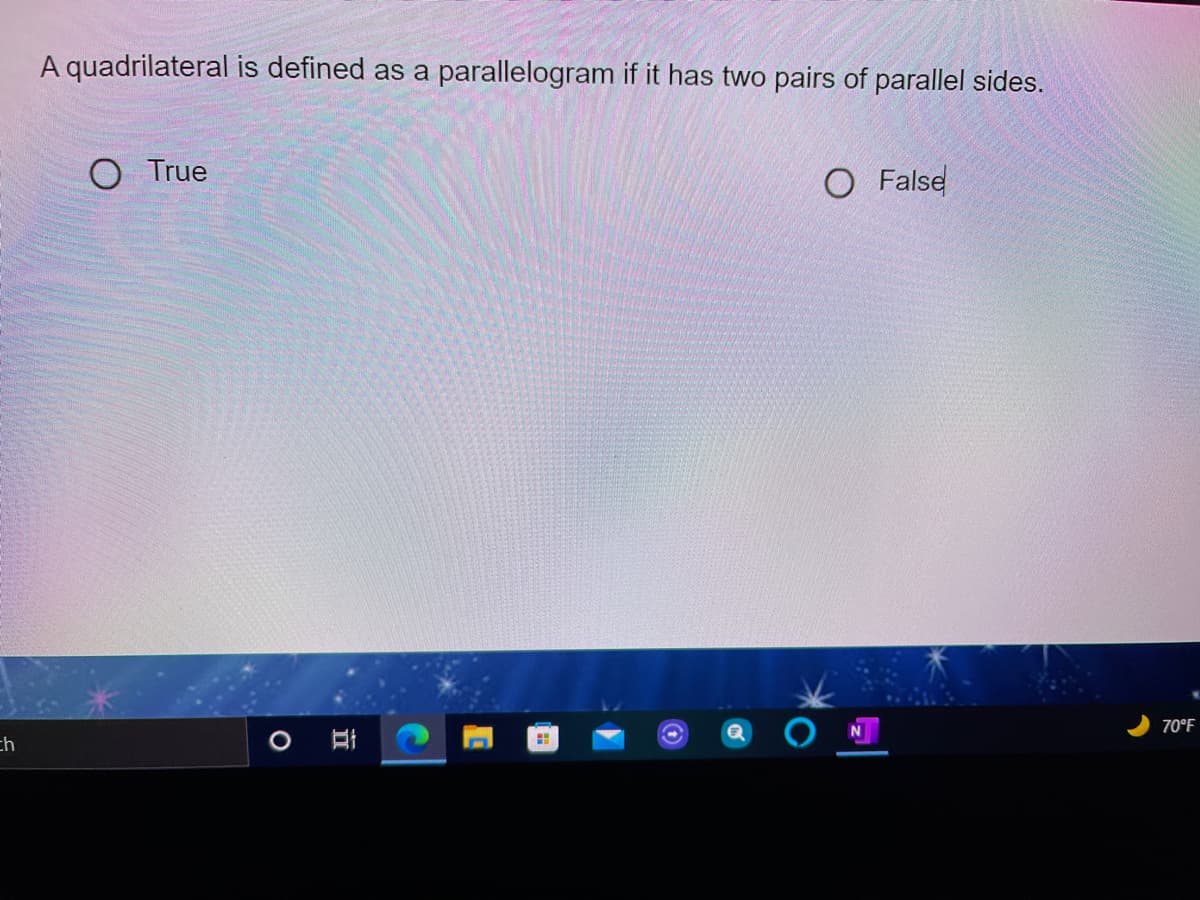 A quadrilateral is defined as a parallelogram if it has two pairs of parallel sides.
O True
O False
ch
70°F
立
