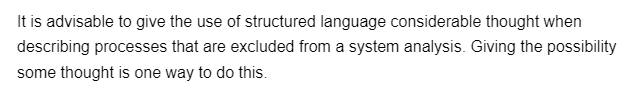 It is advisable to give the use of structured language considerable thought when
describing processes that are excluded from a system analysis. Giving the possibility
some thought is one way to do this.