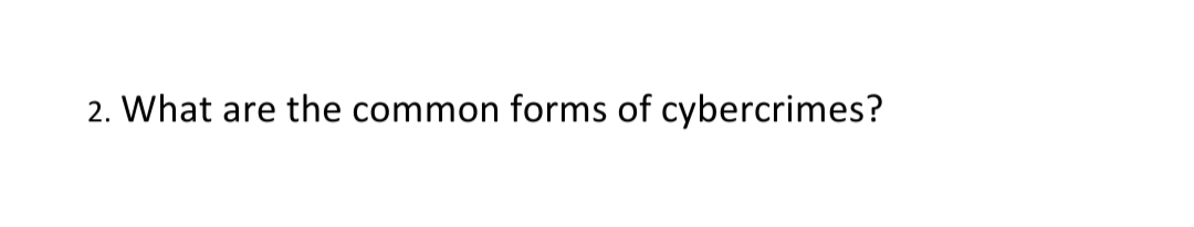 2. What are the common forms of cybercrimes?
