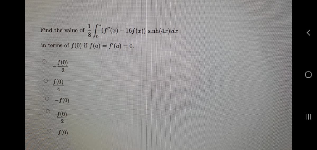 Find the value of : (S"(x) – 16f(x)) sinh(4x) dr
8
in terms of f(0) if f(a) = f'(a) = 0.
f(0)
2.
O (0)
-f(0)
f(0)
f(0)
