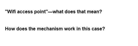 "Wifi access point"-what does that mean?
How does the mechanism work in this case?