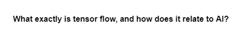 What exactly is tensor flow, and how does it relate to Al?