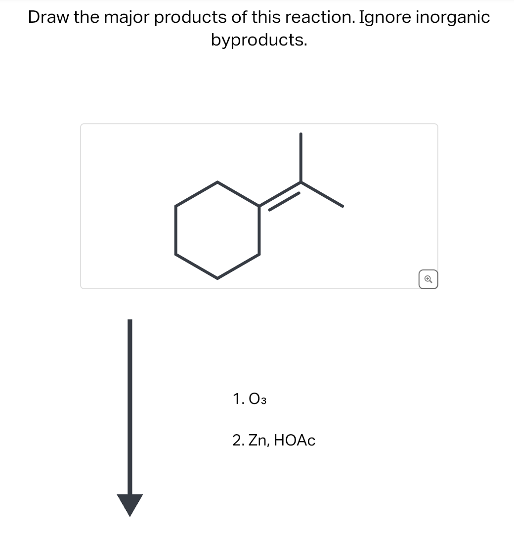 Draw the major products of this reaction. Ignore inorganic
byproducts.
1.03
2. Zn, HOAc
Q