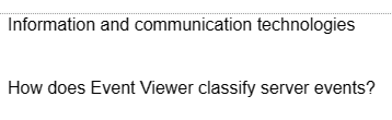 Information and communication technologies
How does Event Viewer classify server events?