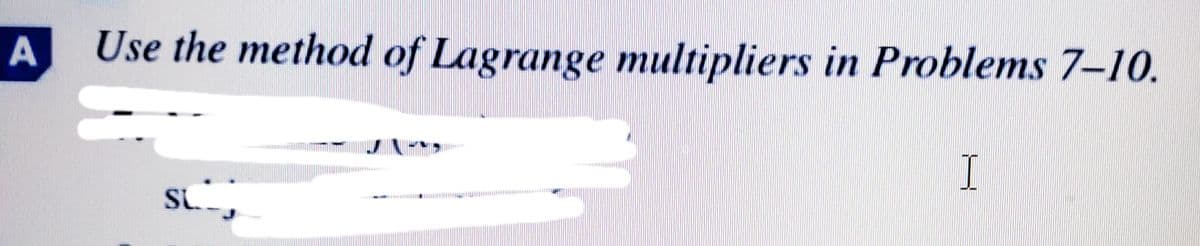 A
Use the method of Lagrange multipliers in Problems 7-10.
I
SL.
