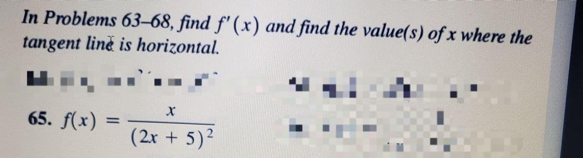 In Problems 63–68, find f' (x) and find the value(s) of x where the
tangent line is horizontal.
65. f(x) =
%3D
(2x+ 5)2
