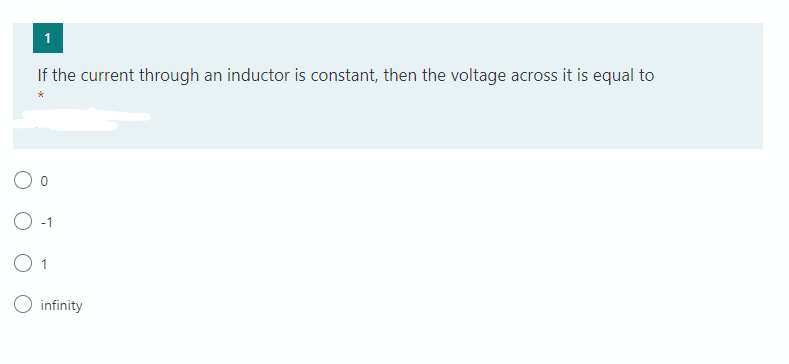 1
If the current through an inductor is constant, then the voltage across it is equal to
O -1
O 1
O infinity
