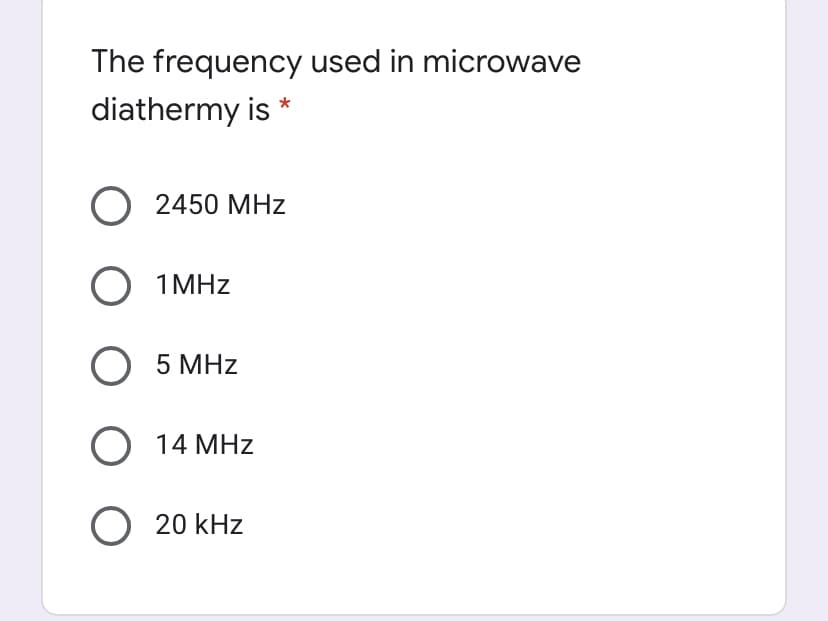 The frequency used in microwave
diathermy is
O 2450 MHz
O 1 MHz
1MHZ
О 5 МHz
О 14 МНz
O 20 kHz
