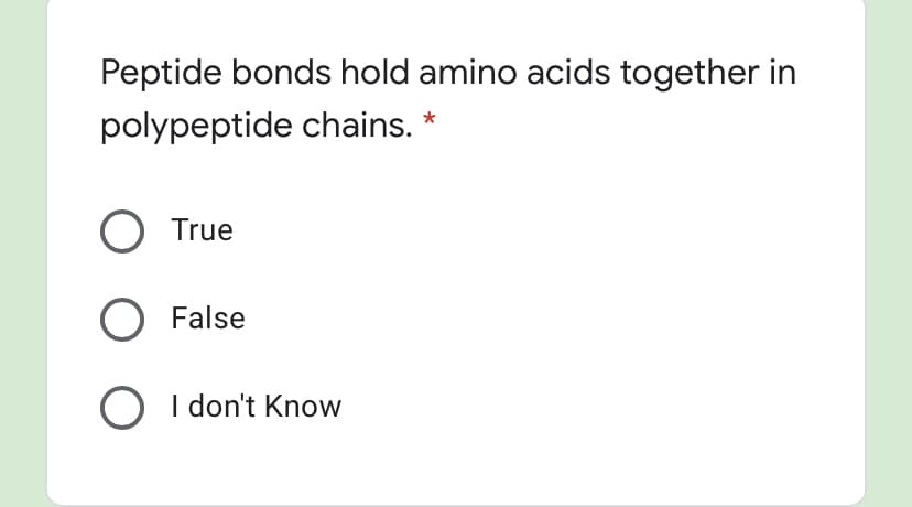 Peptide bonds hold amino acids together in
polypeptide chains.
O True
False
O I don't Know
