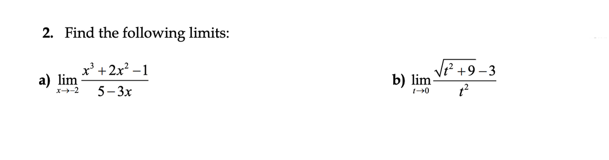2. Find the following limits:
х3 + 2x? —1
a) lim
Vt? +9 – 3
b) lim
x→-2
5-Зх
