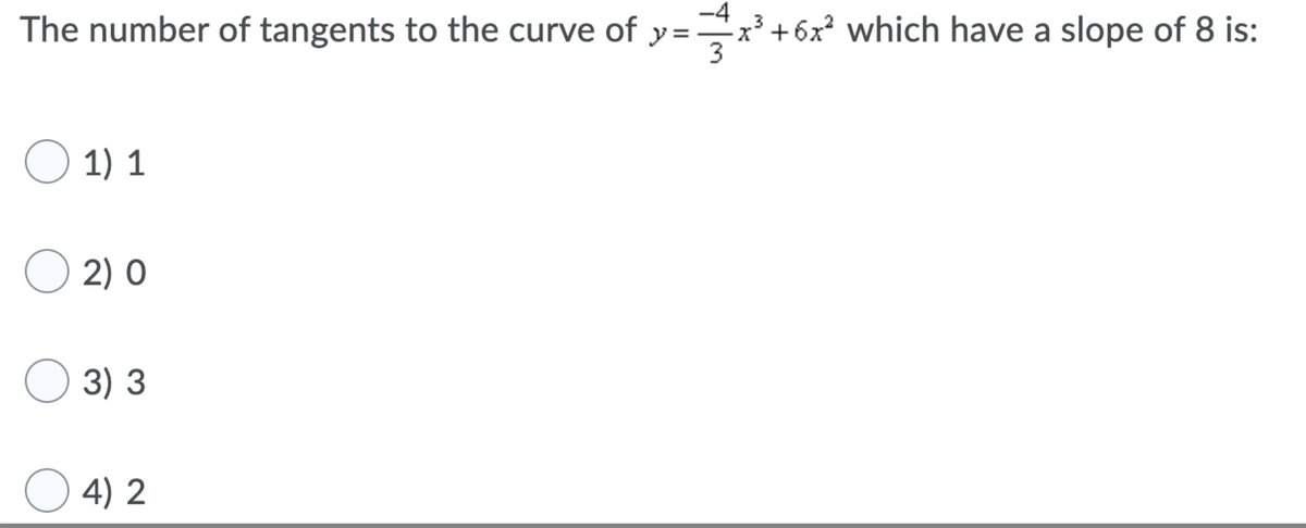 The number of tangents to the curve of y=
x³+6x² which have a slope of 8 is:
3
O 1) 1
O 2) O
O 3) 3
O 4) 2
