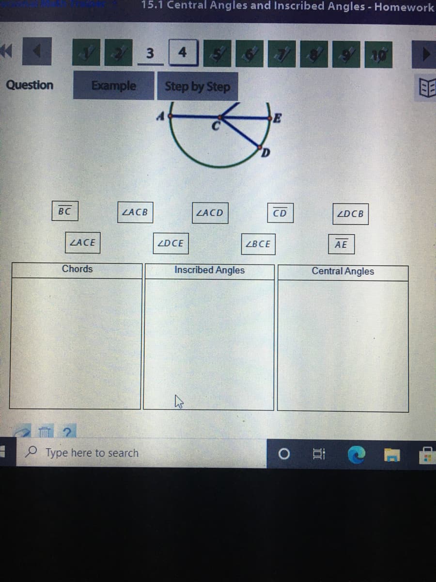 15.1 Central Angles and Inscribed Angles - Homework
10
Question
Example
Step by Step
BE
E
BC
ZACB
ZACD
CD
ZDCB
ZACE
ZDCE
ZBCE
AE
Chords
Inscribed Angles
Central Angles
P Type here to search
近
3.
