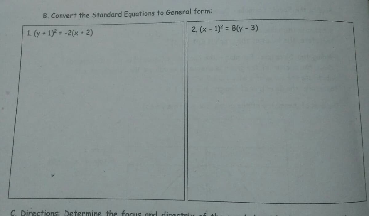 B. Convert the Standard Equations to General form:
2. (x - 1)² = 8(y - 3)
1. (y+ 1)2 = -2(x+ 2)
C. Directions: Determine the focus and diractnix of
