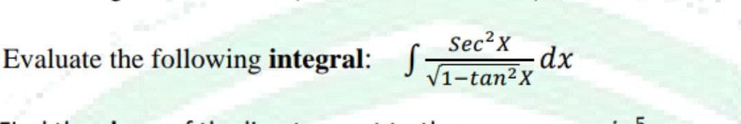 Evaluate the following integral: S
Sec?x
-dx
V1-tan2X
