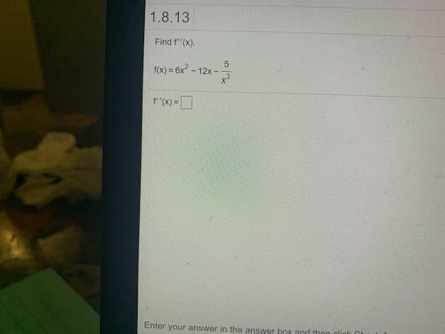 1.8.13
Find f"(x).
f(x) = 6x - 12x-
f"(X) =
Enter your answer in the answer box and thon gliolt C
