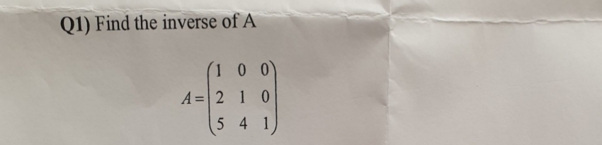 Q1) Find the inverse of A
(1 0 0
A =| 2 1 0
5 4 1
