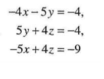 -4x-5y = -4,
5y + 4z = -4,
-5x +4z = -9
