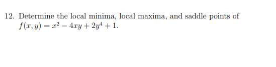 12. Determine the local minima, local maxima, and saddle points of
f(x, y) = x² – 4ry + 2yª + 1.
