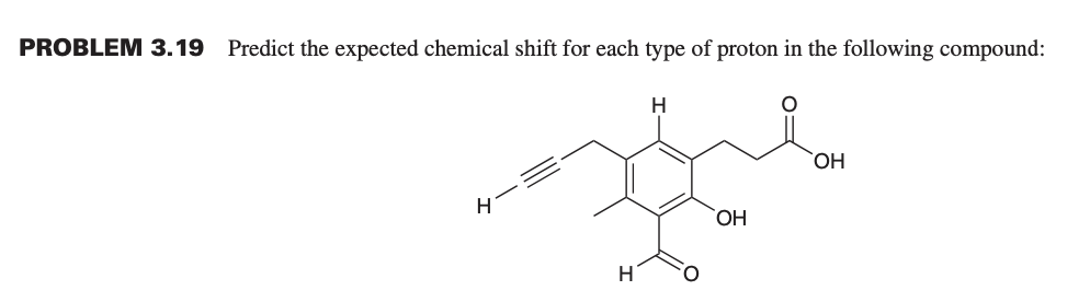 PROBLEM 3.19 Predict the expected chemical shift for each type of proton in the following compound:
H
H
OH
OH