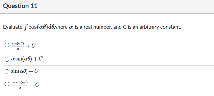 Question 11
Evaluate f cos(0)d&vhere a is a real number, and C is an arbitrary constant.
sin(a®)
+C
O a sin(a0) + C
O sin(a0) +C
- sin(a8)
+C
