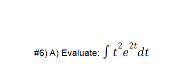 2 2t
#6) A) Evaluate: J t´e´¨dt
