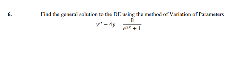 6.
Find the general solution to the DE using the method of Variation of Parameters
8
y" – 4y =
e 2x + 1'
