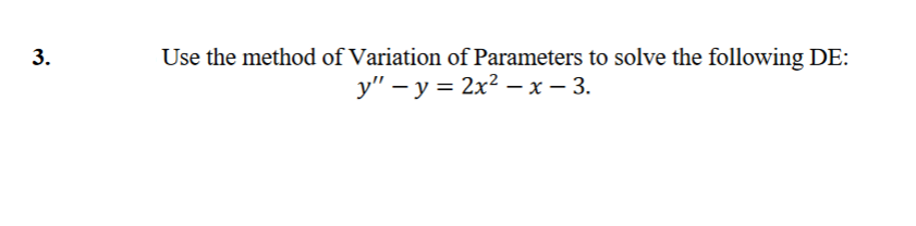 Use the method of Variation of Parameters to solve the following DE:
у" — у %3D 2х2 —х — 3.
3.
