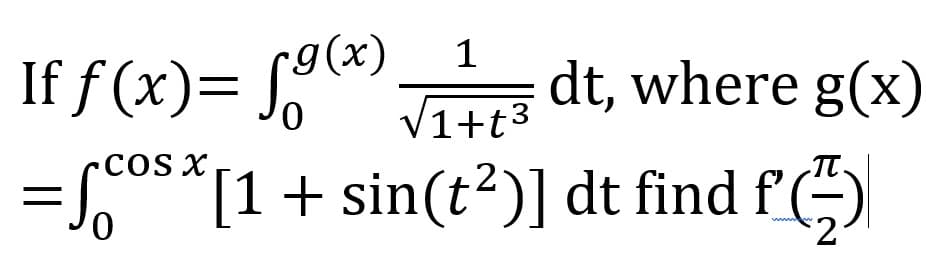 (х)
If f (x)= J dt, where g(x)
1
V1+t3
COS X
[1 + sin(t²)] dt find f'(-)
