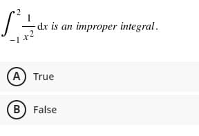 -dx is an improper integral.
A True
B) False
