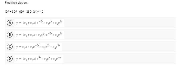 Find the solution.
(D4 + 3D3 - 6D2.28D -24)y = 0
B
