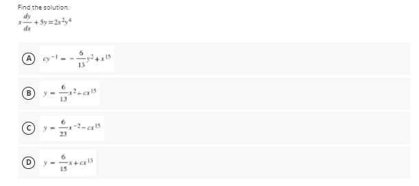 Find the solution.
dy
+ Sy =2x?y4
dr
A
13
13
23
© »- a
15
