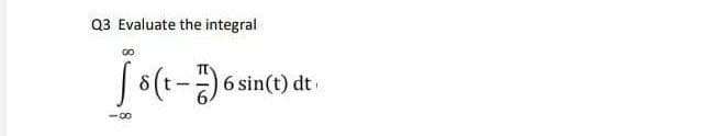 Q3 Evaluate the integral
js(t-1) 6 sin(t) dt.
-8